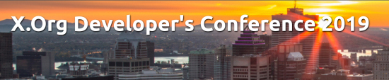 X.Org Developer's Conference - XDC 2019 October 2-4 | Montréal, Canada X.Org Developer's Conference - XDC 2019 October 2-4 | Montréal, Canada